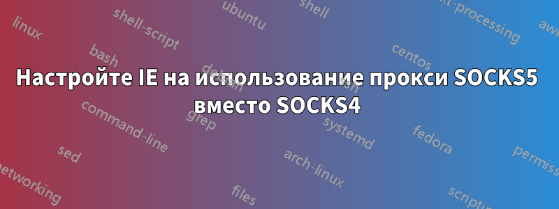 Настройте IE на использование прокси SOCKS5 вместо SOCKS4