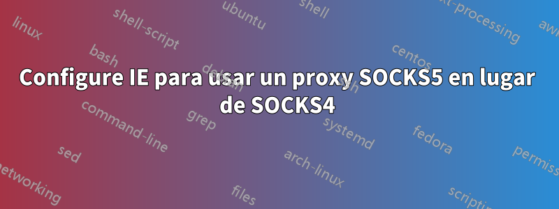 Configure IE para usar un proxy SOCKS5 en lugar de SOCKS4