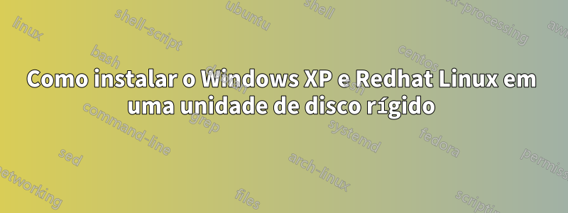 Como instalar o Windows XP e Redhat Linux em uma unidade de disco rígido