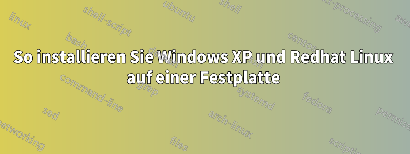 So installieren Sie Windows XP und Redhat Linux auf einer Festplatte