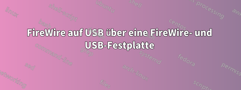 FireWire auf USB über eine FireWire- und USB-Festplatte