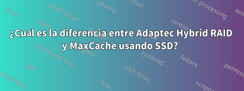 ¿Cuál es la diferencia entre Adaptec Hybrid RAID y MaxCache usando SSD? 