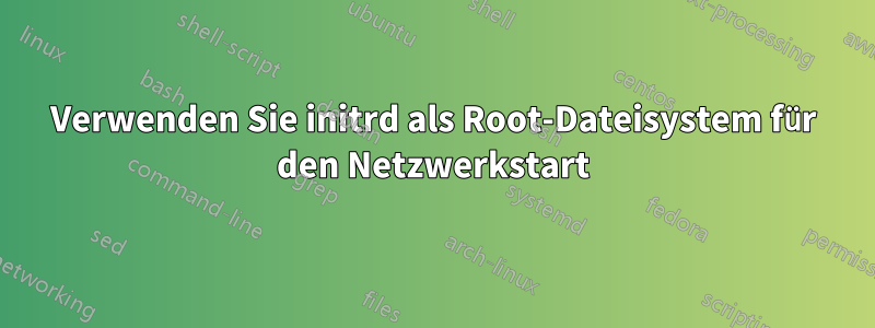 Verwenden Sie initrd als Root-Dateisystem für den Netzwerkstart