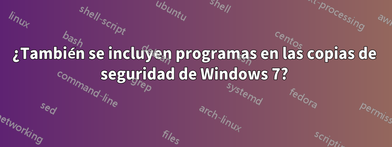 ¿También se incluyen programas en las copias de seguridad de Windows 7?