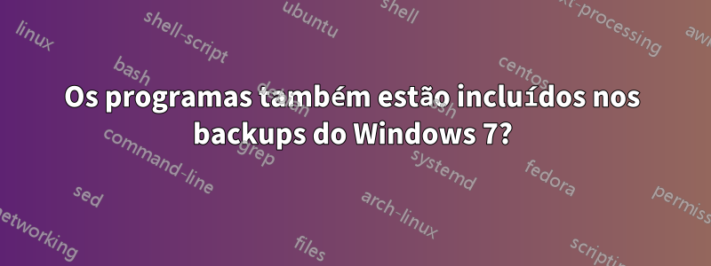 Os programas também estão incluídos nos backups do Windows 7?