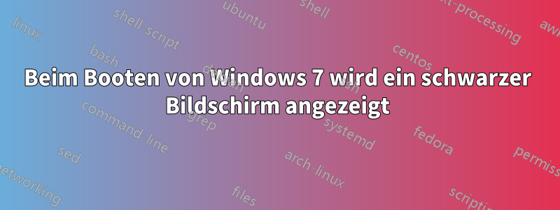 Beim Booten von Windows 7 wird ein schwarzer Bildschirm angezeigt