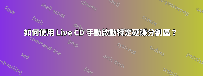 如何使用 Live CD 手動啟動特定硬碟分割區？