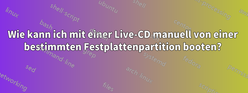 Wie kann ich mit einer Live-CD manuell von einer bestimmten Festplattenpartition booten?