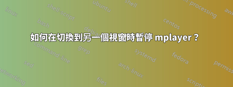 如何在切換到另一個視窗時暫停 mplayer？