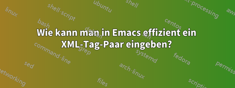 Wie kann man in Emacs effizient ein XML-Tag-Paar eingeben?