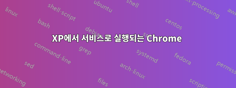 XP에서 서비스로 실행되는 Chrome