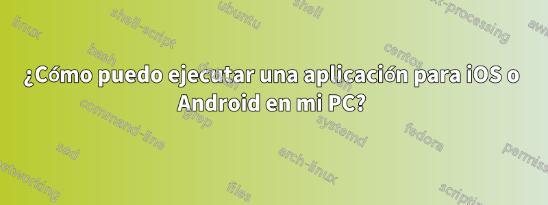 ¿Cómo puedo ejecutar una aplicación para iOS o Android en mi PC?