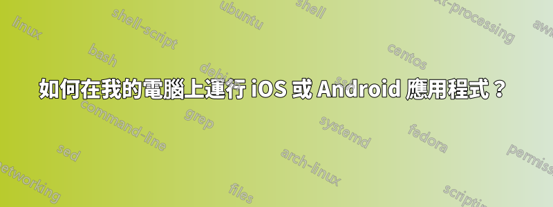 如何在我的電腦上運行 iOS 或 Android 應用程式？