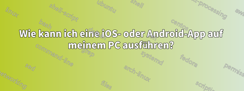 Wie kann ich eine iOS- oder Android-App auf meinem PC ausführen?