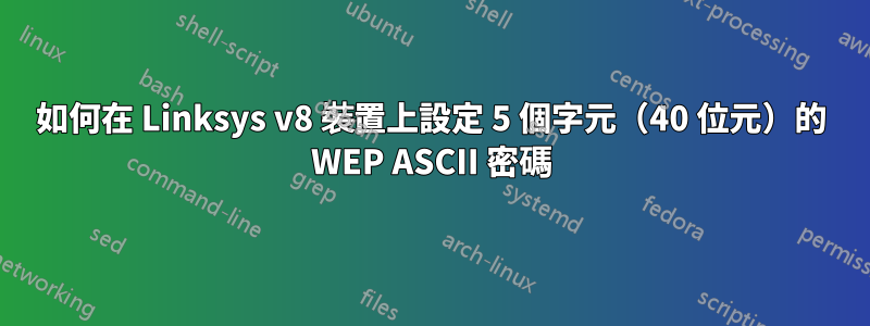 如何在 Linksys v8 裝置上設定 5 個字元（40 位元）的 WEP ASCII 密碼