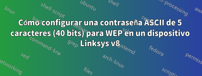 Cómo configurar una contraseña ASCII de 5 caracteres (40 bits) para WEP en un dispositivo Linksys v8