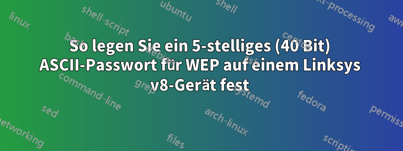 So legen Sie ein 5-stelliges (40 Bit) ASCII-Passwort für WEP auf einem Linksys v8-Gerät fest