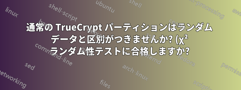 通常の TrueCrypt パーティションはランダム データと区別がつきませんか? (χ² ランダム性テストに合格しますか?)