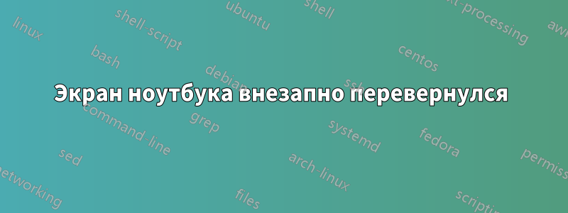 Экран ноутбука внезапно перевернулся