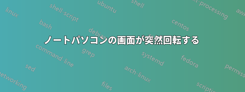 ノートパソコンの画面が突然回転する