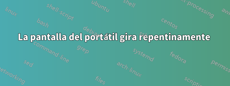 La pantalla del portátil gira repentinamente