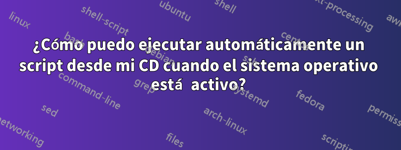 ¿Cómo puedo ejecutar automáticamente un script desde mi CD cuando el sistema operativo está activo?