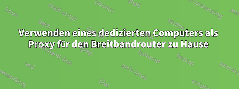 Verwenden eines dedizierten Computers als Proxy für den Breitbandrouter zu Hause