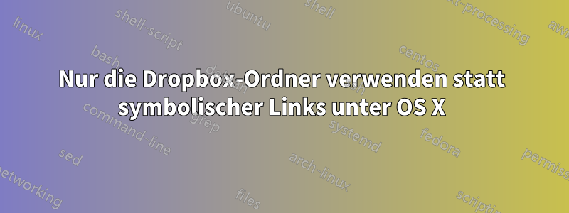 Nur die Dropbox-Ordner verwenden statt symbolischer Links unter OS X