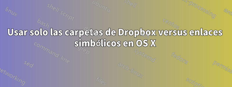 Usar solo las carpetas de Dropbox versus enlaces simbólicos en OS X