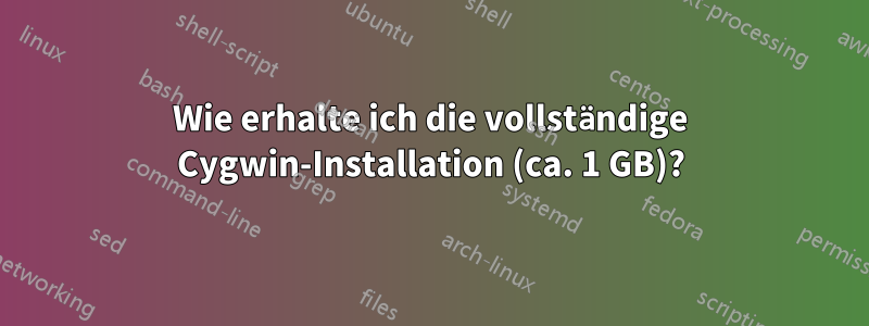 Wie erhalte ich die vollständige Cygwin-Installation (ca. 1 GB)?