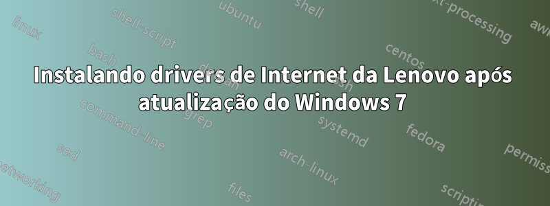 Instalando drivers de Internet da Lenovo após atualização do Windows 7