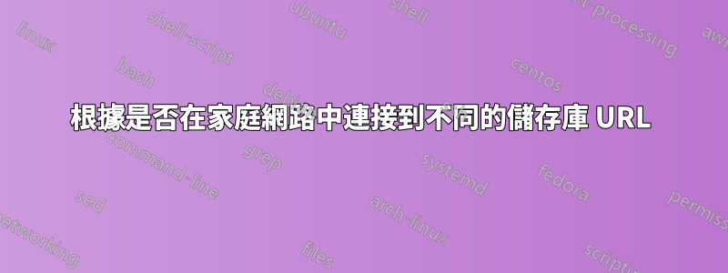 根據是否在家庭網路中連接到不同的儲存庫 URL