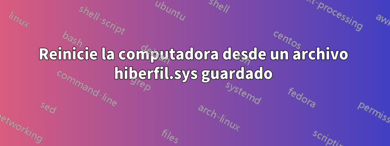 Reinicie la computadora desde un archivo hiberfil.sys guardado