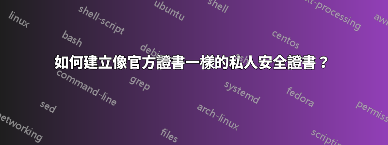 如何建立像官方證書一樣的私人安全證書？