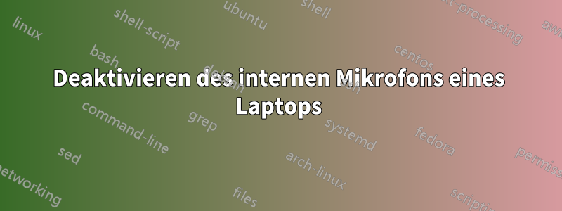 Deaktivieren des internen Mikrofons eines Laptops