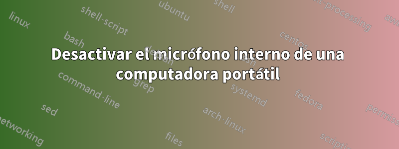 Desactivar el micrófono interno de una computadora portátil