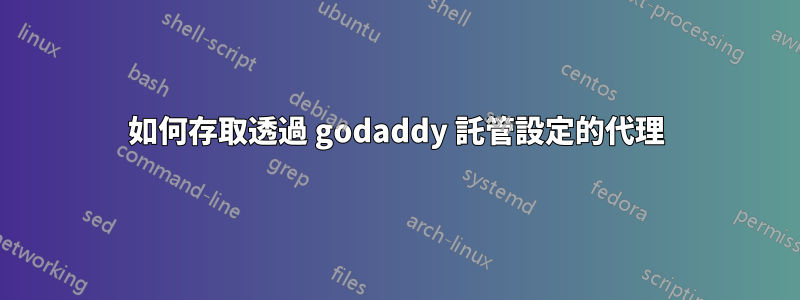 如何存取透過 godaddy 託管設定的代理