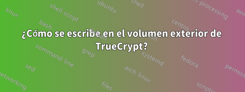 ¿Cómo se escribe en el volumen exterior de TrueCrypt?