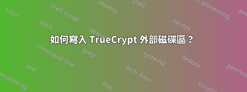 如何寫入 TrueCrypt 外部磁碟區？