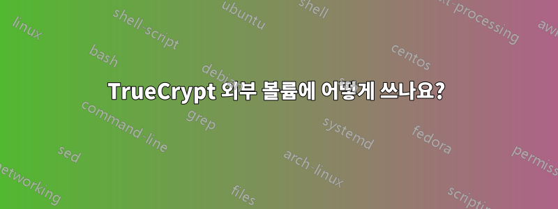 TrueCrypt 외부 볼륨에 어떻게 쓰나요?