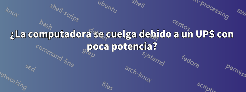 ¿La computadora se cuelga debido a un UPS con poca potencia?