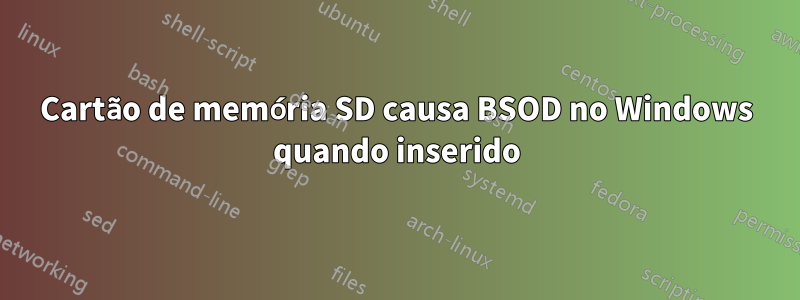 Cartão de memória SD causa BSOD no Windows quando inserido