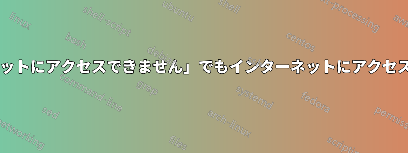 「インターネットにアクセスできません」でもインターネットにアクセスできますか?