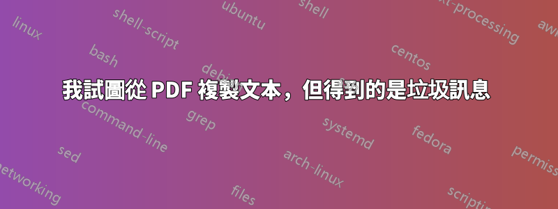 我試圖從 PDF 複製文本，但得到的是垃圾訊息