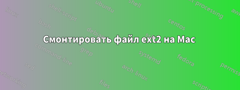 Смонтировать файл ext2 на Mac