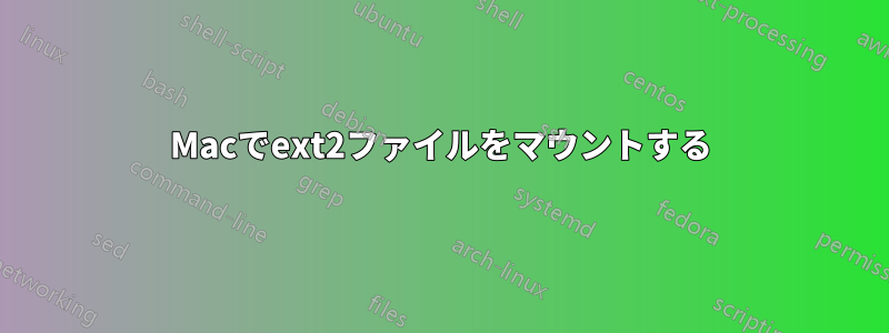 Macでext2ファイルをマウントする