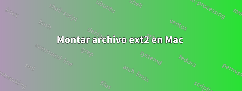 Montar archivo ext2 en Mac