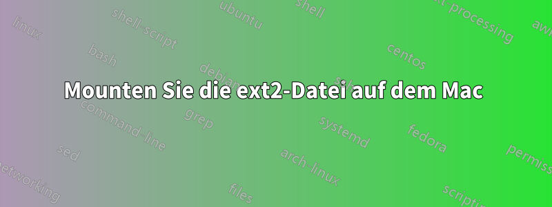 Mounten Sie die ext2-Datei auf dem Mac