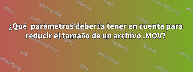 ¿Qué parámetros debería tener en cuenta para reducir el tamaño de un archivo .MOV?