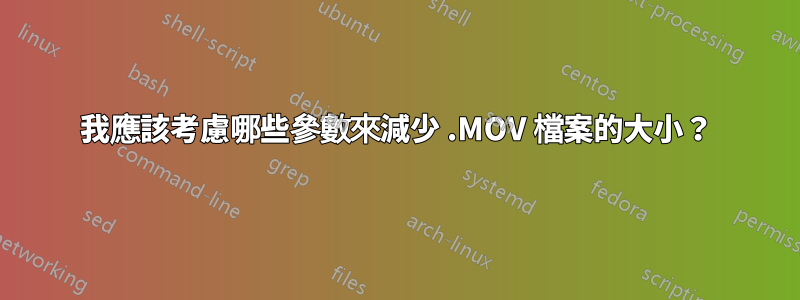 我應該考慮哪些參數來減少 .MOV 檔案的大小？